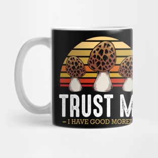 Mushrooms - Trust Me I Have Good Morels - Funny Pun Mug